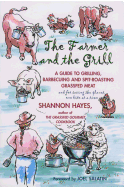 The Farmer and the Grill: A Guide to Grilling, Barbecuing and Spit-Roasting Grassfed Meat... and for Saving the Planet, One Bite at a Time.