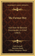 The Farmer Boy: And How He Became Commander-In-Chief (1863)