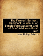 The Farmer's Business Handbook; A Manual of Simple Farm Accounts and of Brief Advice on Rural Law