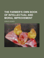 The Farmer's Own Book of Intellectual and Moral Improvement