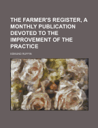 The Farmers' Register, a Monthly Publication, Devoted to the Improvement of the Practice and Support of the Interests of Agriculture