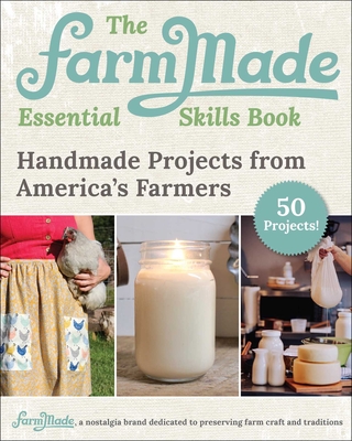 The Farmmade Essential Skills Book: Handmade Projects from America's Farmers - Johnson-Long, Patti, and Farmmade