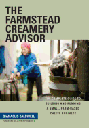 The Farmstead Creamery Advisor: The Complete Guide to Building and Running a Small, Farm-Based Cheese Business