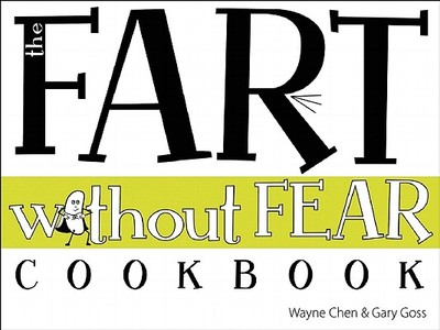 The Fart Without Fear Cookbook - Chen, Wayne, and Goss, Gary