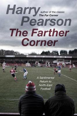 The Farther Corner: A Sentimental Return to North-East Football - Pearson, Harry