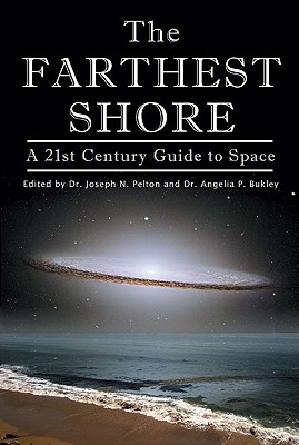 The Farthest Shore: A 21st Century Guide to Space - Pelton, Joseph N, Dr. (Editor), and Bukley, Angelia P (Editor), and Rycroft, Michael (Editor)