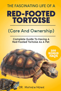 The Fascinating Life of a Red-Footed Tortoise: Complete Guide To Having A Red-Footed Tortoise As A Pet( Care And Ownership)