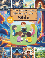 The Fascinating Stories of the Bible: The most beloved illustrated Bible stories, for children aged 4 to 8 with engaging and captivating images and biblical reference