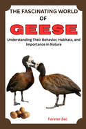 The Fascinating World of Geese: Understanding Their Behavior, Habitats, and Importance in Nature