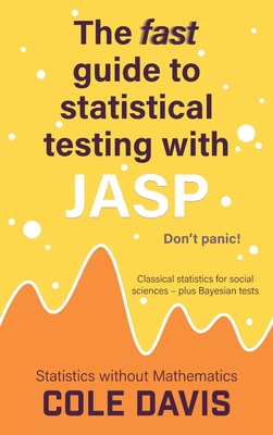 The fast guide to statistical testing with JASP: Classical statistics for social sciences - plus Bayesian tests - Davis, Cole