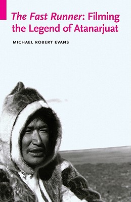 The Fast Runner: Filming the Legend of Atanarjuat - Evans, Michael Robert, Professor