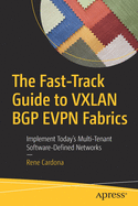 The Fast-Track Guide to Vxlan Bgp Evpn Fabrics: Implement Today's Multi-Tenant Software-Defined Networks