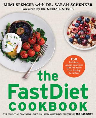 The Fastdiet Cookbook: 150 Delicious, Calorie-Controlled Meals to Make Your Fasting Days Easy - Spencer, Mimi, and Schenker, Sarah, and Mosley, Michael, Dr. (Foreword by)