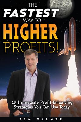 The Fastest Way to Higher Profits: 19 Immediate Profit-Enhancing Strategies You Can Use Today - Palmer, Jim