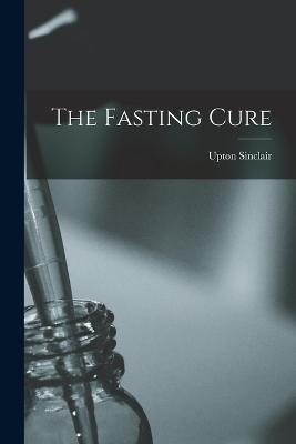 The Fasting Cure - Sinclair, Upton