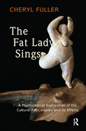 The Fat Lady Sings: A Psychological Exploration of the Cultural Fat Complex and its Effects