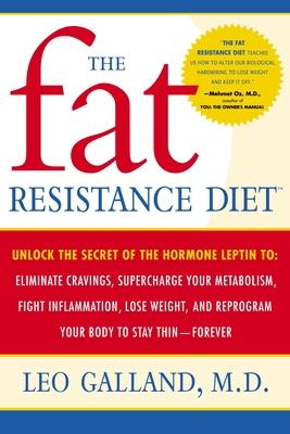 The Fat Resistance Diet: Unlock the Secret of the Hormone Leptin To: Eliminate Cravings, Supercharge Your Metabolism, Fight Inflammation, Lose Weight & Reprogram Your Body to Stay Thin- - Galland, Leo