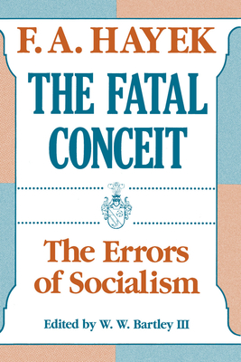 The Fatal Conceit: The Errors of Socialism Volume 1 - Hayek, F a, and Bartley III, W W (Editor)