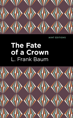The Fate of a Crown - Baum, L Frank, and Editions, Mint (Contributions by)