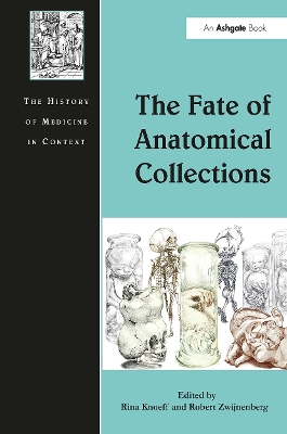 The Fate of Anatomical Collections - Knoeff, Rina, and Zwijnenberg, Robert