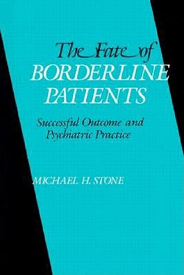 The Fate of Borderline Patients: Successful Outcome and Psychiatric Practice - Stone, Michael H, Dr., MD