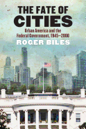 The Fate of Cities: Urban America and the Federal Government, 1945-2000