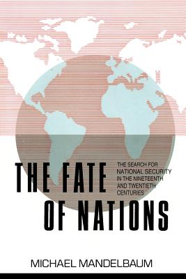 The Fate of Nations: The Search for National Security in the Nineteenth and Twentieth Centuries - Mandelbaum, Michael