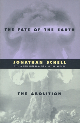 The Fate of the Earth and the Abolition - Schell, Jonathan