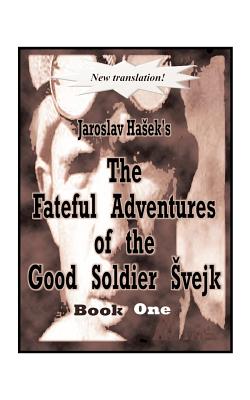The Fateful Adventures of the Good Soldier Svejk During the World War, Book One - Hasek, Jaroslav, and Sadlon, Zenny K (Translated by)