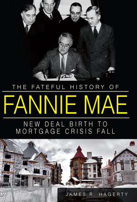 The Fateful History of Fannie Mae: New Deal Birth to Mortgage Crisis Fall - Hagerty, James R