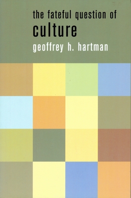 The Fateful Question of Culture - Hartman, Geoffrey, Professor