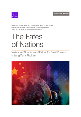 The Fates of Nations: Varieties of Success and Failure for Great Powers in Long-Term Rivalries - Mazarr, Michael J, and Dale-Huang, Alexis, and Deak, John