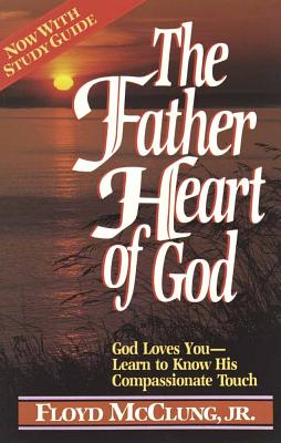 The Father Heart of God: God Loves You, Learn to Know His Compassionate Touch - McClung, Frank, and McClung, Floyd, Jr.