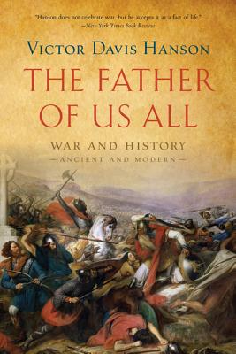 The Father of Us All: War and History, Ancient and Modern - Hanson, Victor Davis
