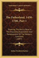 The Fatherland, 1450-1700, Part 1: Showing the Part Is Bore in the Discovery, Exploration and Development of the Western Continent (1897)