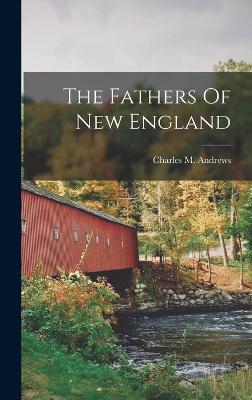 The Fathers Of New England - Andrews, Charles M