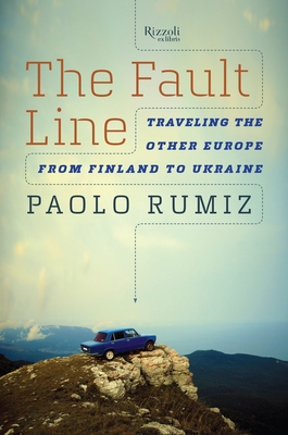 The Fault Line: Traveling the Other Europe, From Finland to Ukraine - Rumiz, Paolo, and Conti, Gregory (Translated by)
