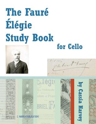 The Faure Elegie Study Book for Cello - Harvey, Cassia, and Faure, Gabriel (Contributions by)
