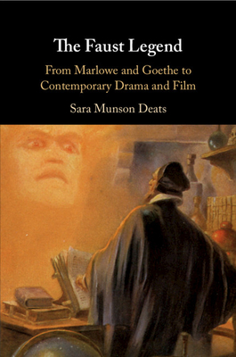 The Faust Legend: From Marlowe and Goethe to Contemporary Drama and Film - Deats, Sara Munson