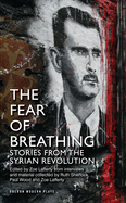 The Fear of Breathing: Stories from the Syrian Revolution