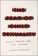 The Fear of Child Sexuality: Young People, Sex, and Agency