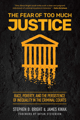 The Fear of Too Much Justice: Race, Poverty, and the Persistence of Inequality in the Criminal Courts - Bright, Stephen, and Kwak, James, and Stevenson, Bryan (Preface by)