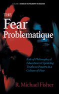 The Fear Problematique: Role of Philosophy of Education in Speaking Truths to Powers in a Culture of Fear