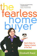 The Fearless Home Buyer: Razzi's Rules for Staying in Control of the Deal
