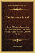 The Fearsome Island: Being A Modern Rendering Of The Narrative Of One Silas Fordred, Master Mariner Of Hythe (1896)