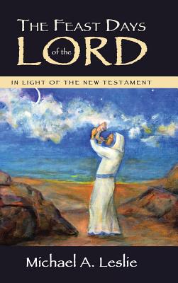 The Feast Days of the Lord: In Light of the New Testament - Leslie, Michael a