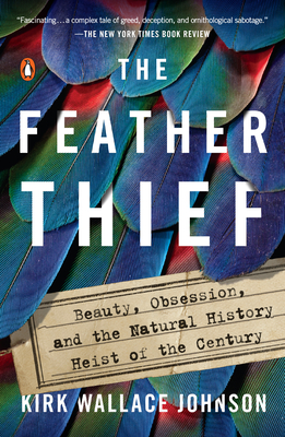 The Feather Thief: Beauty, Obsession, and the Natural History Heist of the Century - Johnson, Kirk Wallace