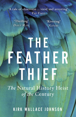 The Feather Thief: The Natural History Heist of the Century - Johnson, Kirk Wallace
