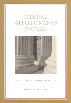 The Federal Appointments Process: A Constitutional and Historical Analysis - Gerhardt, Michael J