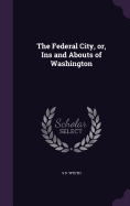 The Federal City, or, Ins and Abouts of Washington